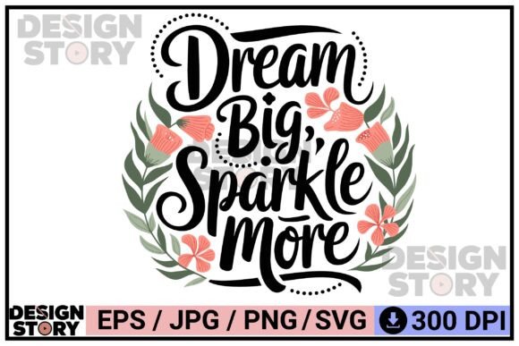 Unleashing Creativity with the Dream Big Sparkle More Floral Quote Design